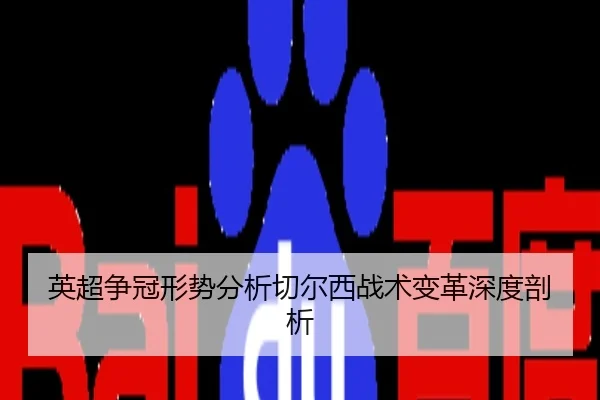 英超争冠形势分析切尔西战术变革深度剖析